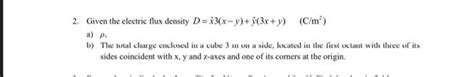 Solved 2 Given The Electric Flux Density D 3 X Y 3x