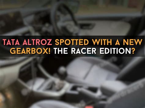 Tata Altroz Spotted With This Gearbox Is That You Altroz Racer