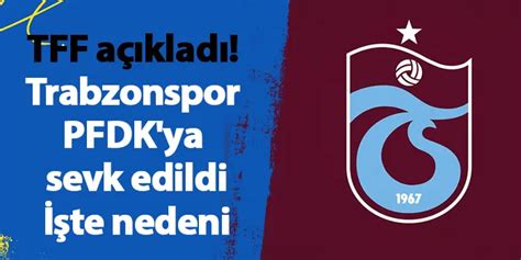 Tff A Klad Trabzonspor Pfdk Ya Sevk Edildi Trabzon Haber Haber