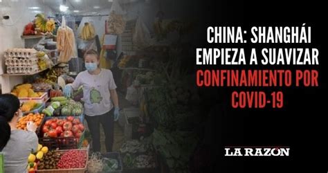 China Shanghái empieza a suavizar confinamiento por Covid 19 La Razón