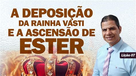 Lição 07 A DEPOSIÇÃO da RAINHA VASTI e a ASCENSÃO de ESTER A RAINHA