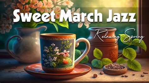 Sweet March Jazz Ethereal March Jazz And Positive Spring Bossa Nova