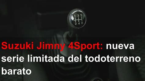 Suzuki Jimny 4sport Nueva Serie Limitada Del Todoterreno Barato Youtube