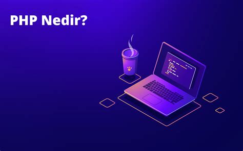 PHP Nedir PHP Ne İçin Kullanılır PHP Avantajları Nelerdir