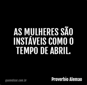 Proverbio Alemao As Mulheres S O Inst Veis Como O Tempo De Abril