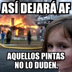 Meme Disaster Girl As Dejar Af Aquellos Pintas No Lo Duden