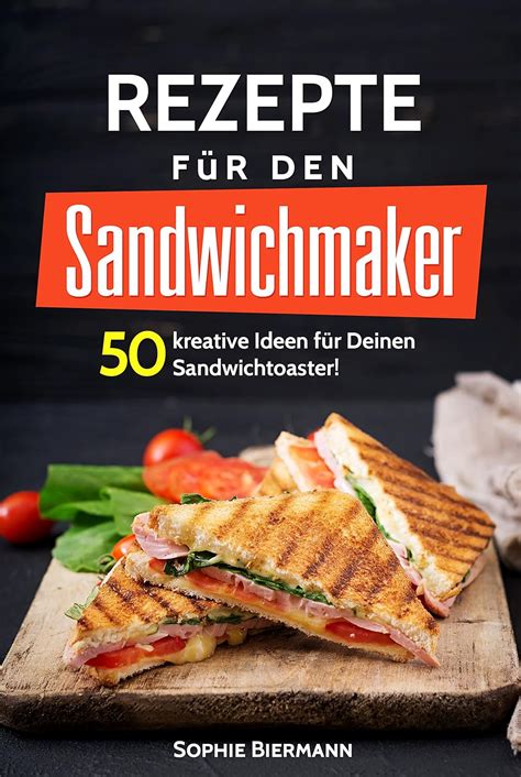 50 Rezepte für den Sandwichmaker Das Sandwichmaker Kochbuch 50