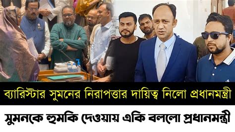 ব্যারিস্টার সুমনকে হুমকি একি বললো প্রধানমন্ত্রী প্রধানমন্ত্রীকে