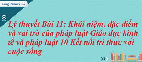 Lý Thuyết Bài 11 Khái Niệm đặc điểm Và Vai Trò Của Pháp Luật Giáo Dục