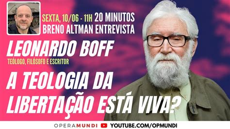 Leonardo Boff A Teologia Da Liberta O Est Viva Minutos