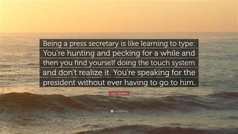 Larry Speakes Quote: “Being a press secretary is like learning to type ...