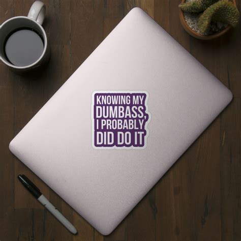 Knowing My Dumb Ass Humor Sticker Teepublic