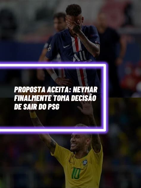 Proposta Aceita Neymar Finalmente Toma Decis O De Sair Do Psg