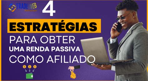 4 Estratégias Para Obter Uma Renda Passiva Como Afiliado