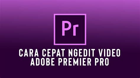 Cara Ngedit Video Di Adobe Premier Pro Tutorial Dasar Editing Video