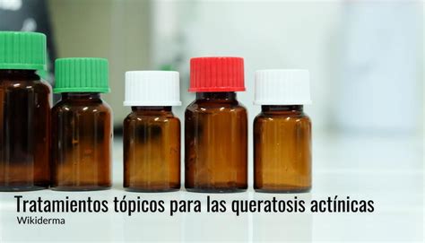 Tratamientos Tópicos Para Las Queratosis Actínicas Fundación Piel