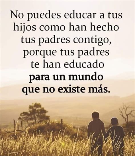 No Puedes Educar A Tus Hijos Como Han Hecho Tus Padres Contigo Porque Tus Padres Te Han Educado