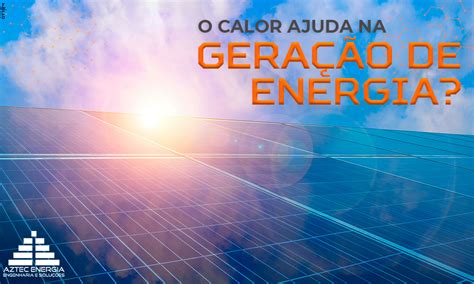 O Calor Ajuda Na Gera O De Energia Aztec Energia