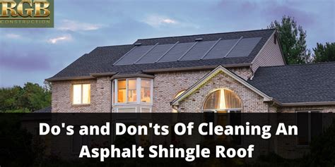 Do S And Don Ts Of Cleaning An Asphalt Shingle Roof RGB Construction