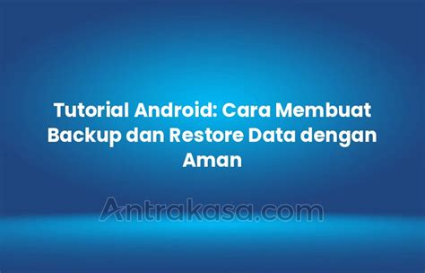 Tutorial Android Cara Membuat Backup Dan Restore Data Dengan Aman