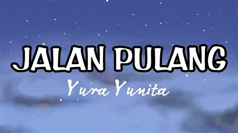 Jalan Pulang Yura Yunita Jalan Yang Jauh Jangan Lupa Pulang Lyrics