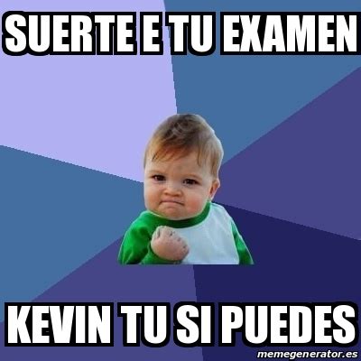 Meme Bebe Exitoso Suerte E Tu Examen Kevin Tu Si Puedes 31078948