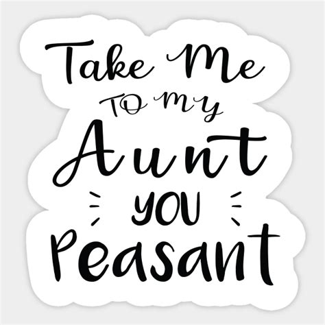 Take Me To My Aunt You Peasant Funny Aunt Lovers Quote Take Me To