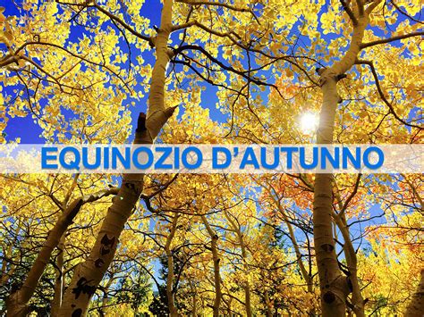 Equinozio Ecco Quando Arriva Lautunno E Perch Non Inizia Oggi