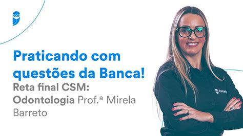 Reta final CSM Odontologia Praticando questões da Banca Prof