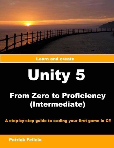 Unity 5 From Zero To Proficiency Intermediate A Step By Step Guide