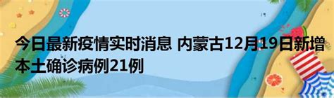 今日最新疫情实时消息 内蒙古12月19日新增本土确诊病例21例51房产网