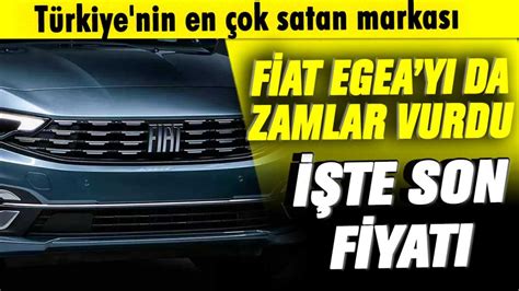 T Rkiye Nin En Ok Satan Markas Fiat Egea Y Da Zamlar Vurdu Te Son