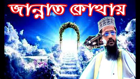 আল্লাহ্ আমাদের জন্য জান্নাত কোথায় তৈরি করে রেখেছে। মাওঃ আব্দুল্লাহ আল