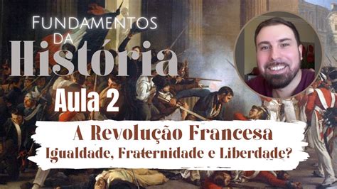 Revolu O Francesa Aula Igualdade Liberdade E Fraternidade Youtube