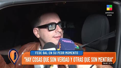 Fede Bal En Su Peor Momento A La Nica Persona Que Tengo Que