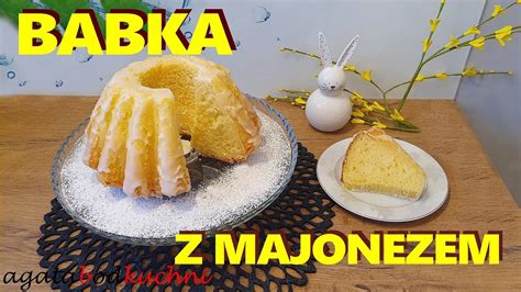 Babka Z Majonezem Inaczej Babka Majonezowa Agatabodkuchni Youtube