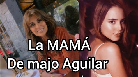 QUIÉN ES REALMENTE LA MAMÁ DE MAJO AGUILAR YouTube