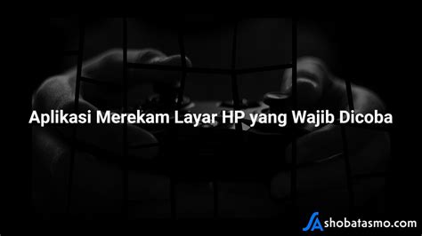 Aplikasi Merekam Layar Hp Yang Wajib Dicoba