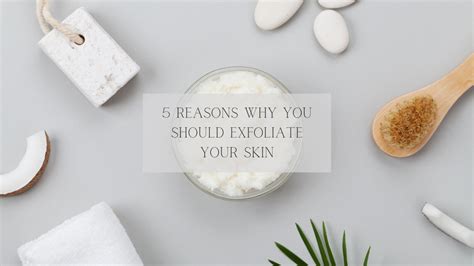 5 Reasons Why You Should Exfoliate Your Skin…