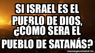 Meme Personalizado Si Israel Es El Pueblo De Dios C Mo Sera El