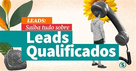 Leads Saiba Tudo Sobre Leads Qualificados