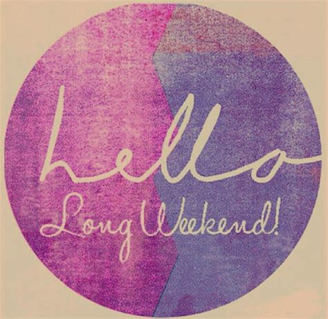 Long weekend | Happy weekend, Happy long weekend, Long weekend quotes