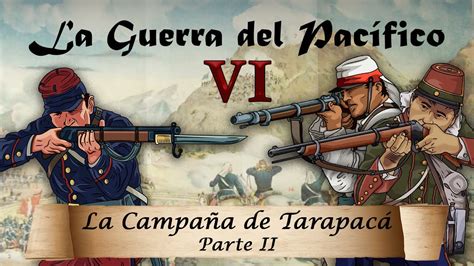 La Guerra Del Pac Fico Ep La Campa A De Tarapac Youtube