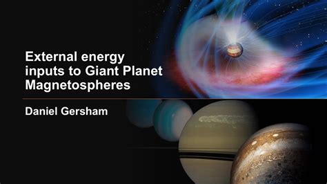 Daniel Gershman External Energy Inputs To Giant Planet Magnetospheres