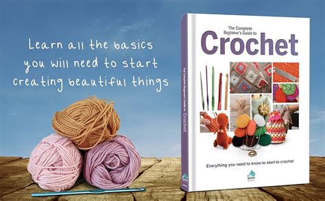 The Complete Beginners Guide To Crochet Everything You Need To Know To