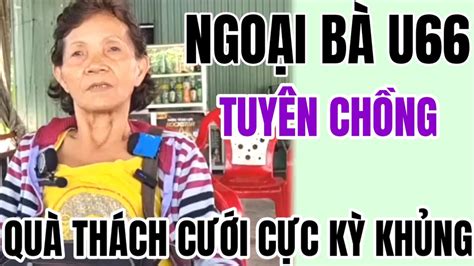 Cụ Ngoại U66 Tuyển Chồng Yêu Cầu Luôn Của Hồi Môn Khủng Ai Nghe Cũng