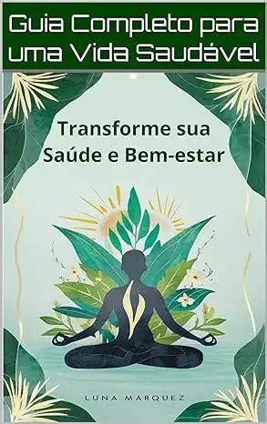 Guia Completo para uma Vida Saudável Transforme sua Saúde e Bemestar