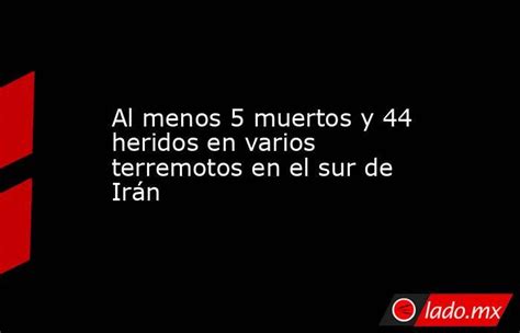 Al Menos 5 Muertos Y 44 Heridos En Varios Terremotos En El Sur De Irán