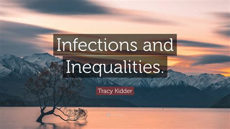 Tracy Kidder Quote: “Infections and Inequalities.”