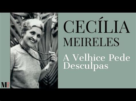 A Velhice Pede Desculpas Poema de Cecília Meireles narração de